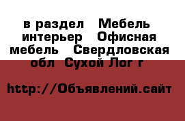  в раздел : Мебель, интерьер » Офисная мебель . Свердловская обл.,Сухой Лог г.